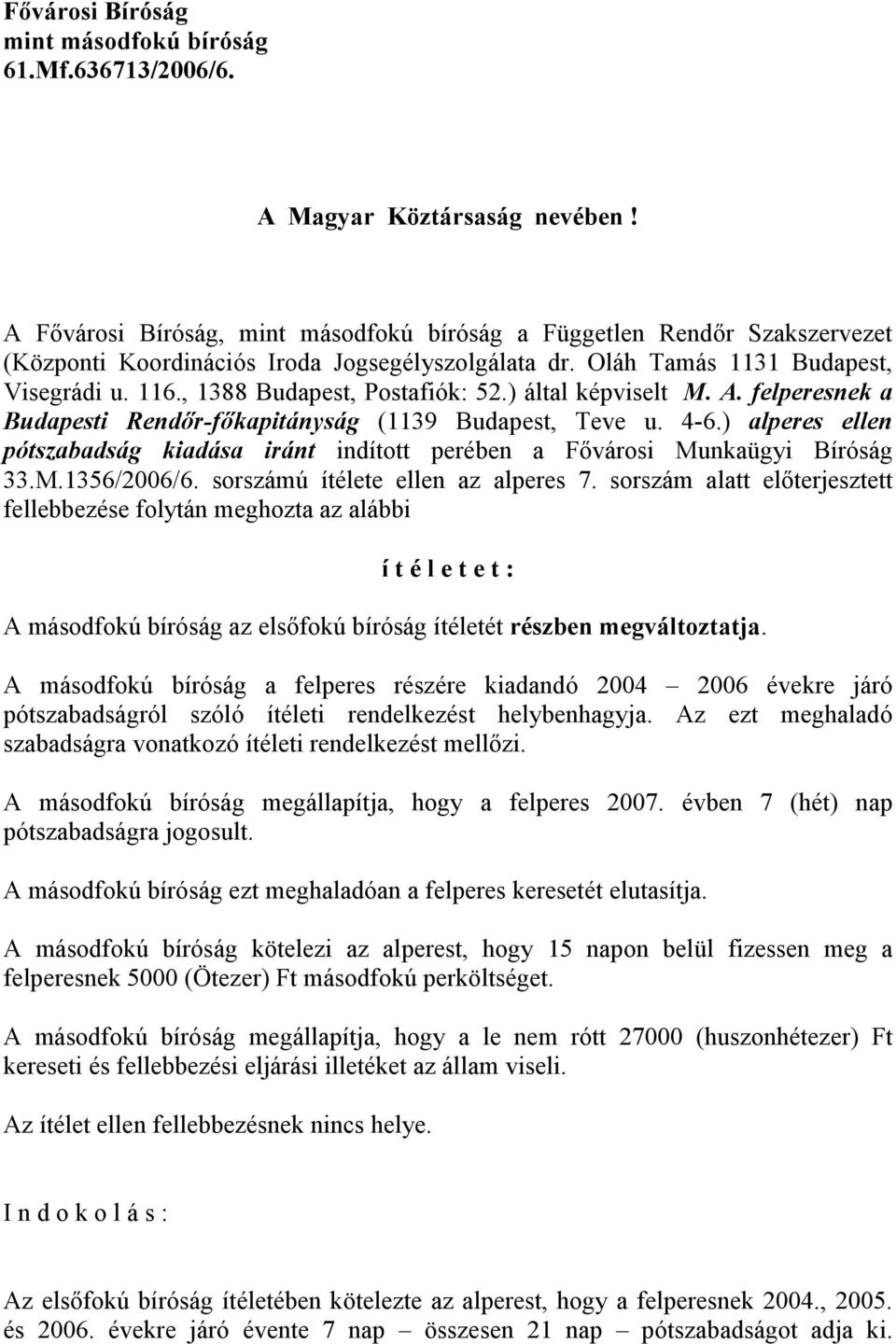 , 1388 Budapest, Postafiók: 52.) által képviselt M. A. felperesnek a Budapesti Rendır-fıkapitányság (1139 Budapest, Teve u. 4-6.