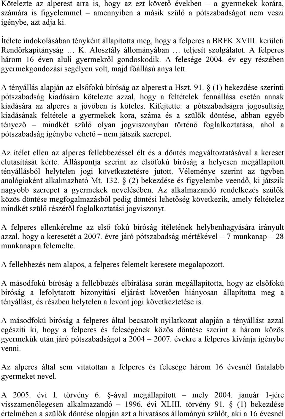 A felperes három 16 éven aluli gyermekrıl gondoskodik. A felesége 2004. év egy részében gyermekgondozási segélyen volt, majd fıállású anya lett.