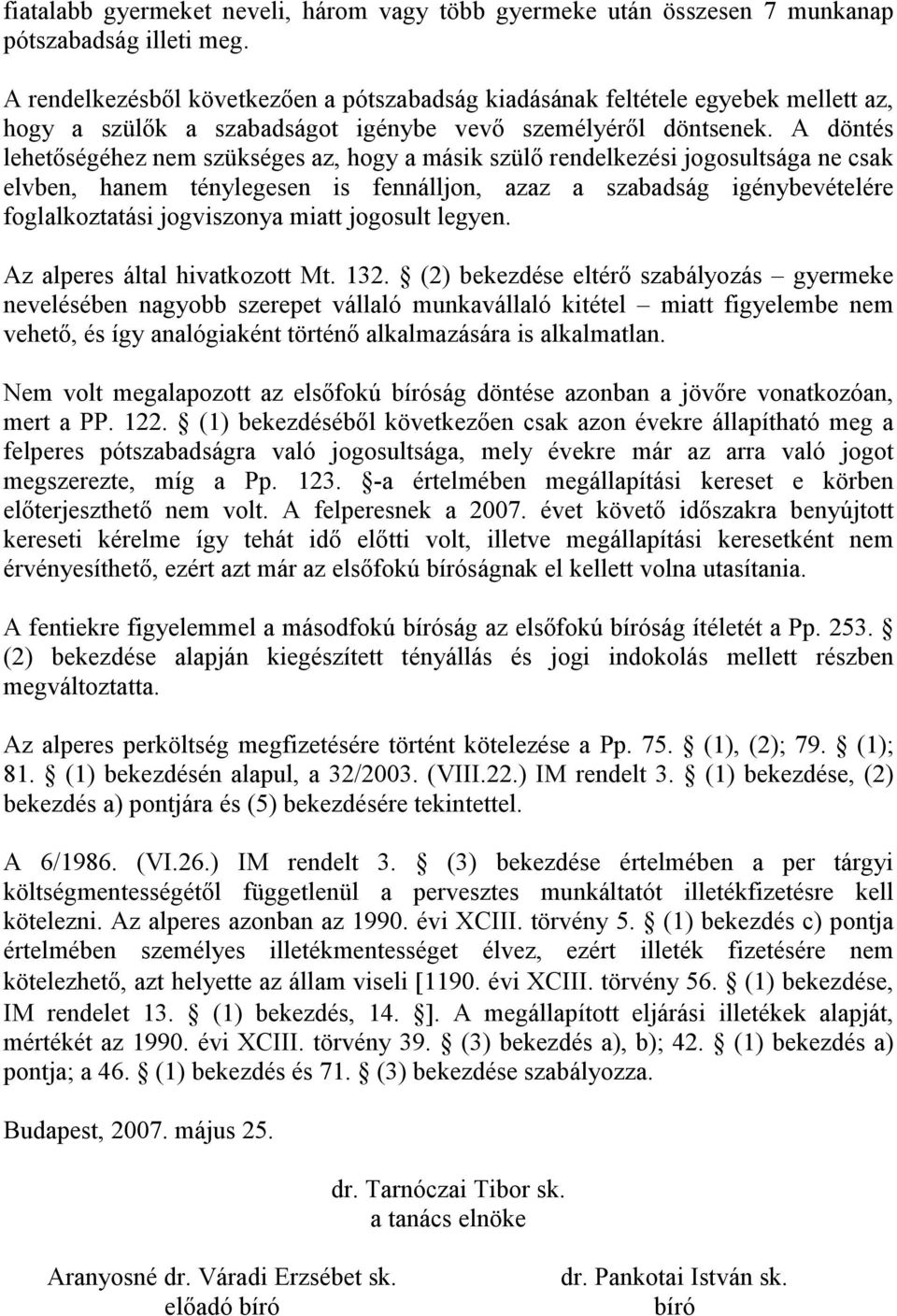 A döntés lehetıségéhez nem szükséges az, hogy a másik szülı rendelkezési jogosultsága ne csak elvben, hanem ténylegesen is fennálljon, azaz a szabadság igénybevételére foglalkoztatási jogviszonya