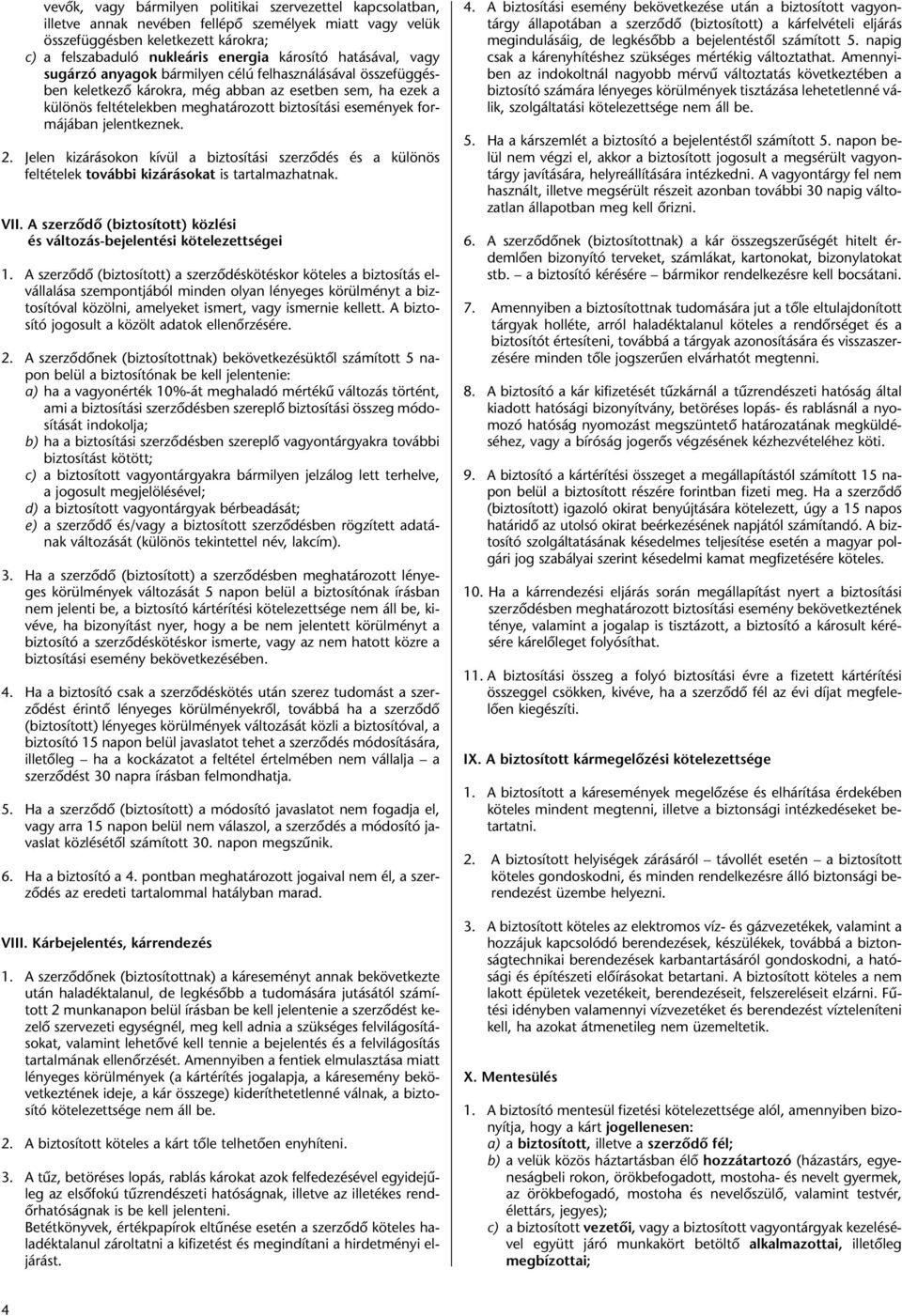 formájában jelentkeznek. 2. Jelen kizárásokon kívül a biztosítási szerzôdés és a különös feltételek további kizárásokat is tartalmazhatnak. VII.