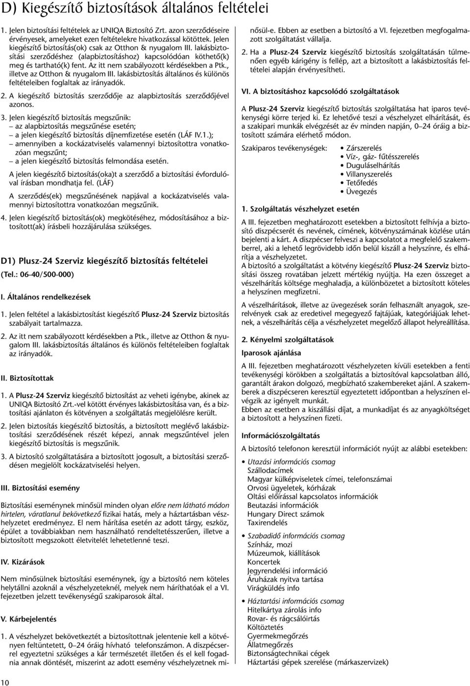 Az itt nem szabályozott kérdésekben a Ptk., illetve az Otthon & nyugalom III. lakásbiztosítás általános és különös feltételeiben foglaltak az irányadók. 2.