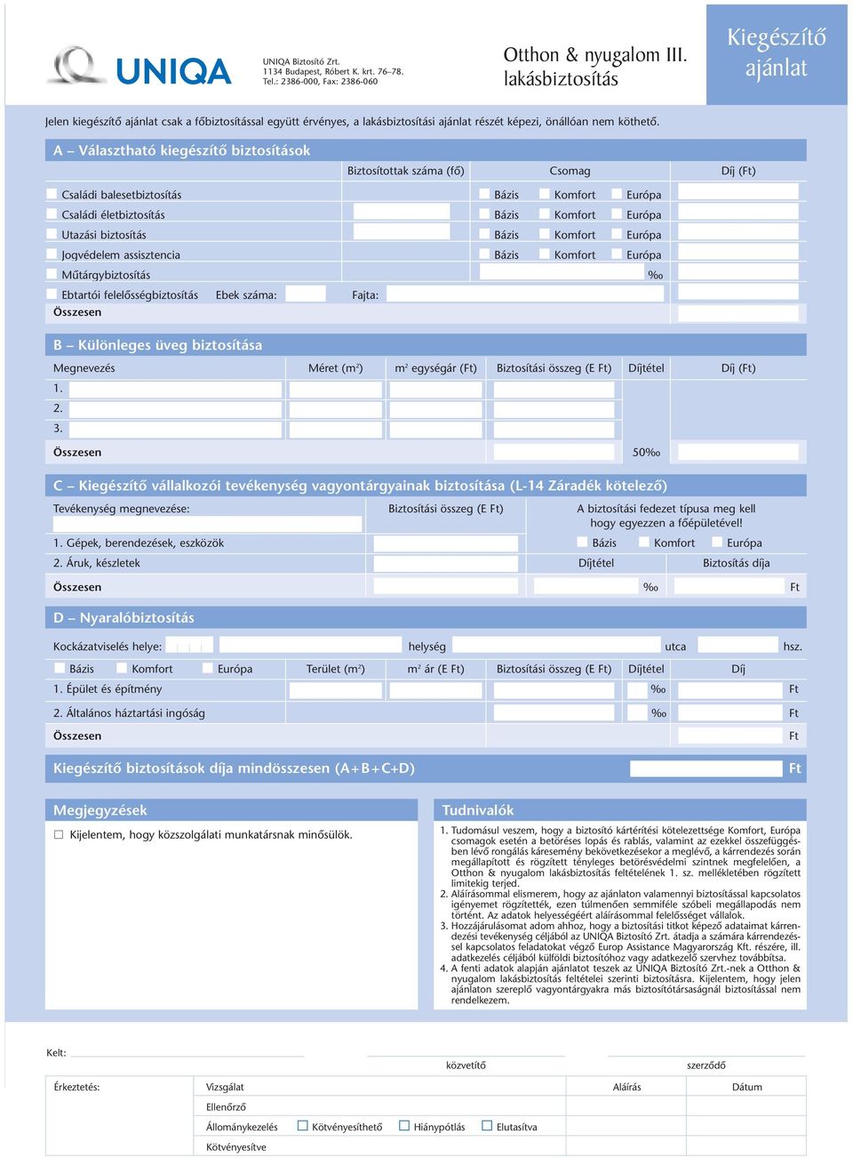 A Választható kiegészítô biztosítások Biztosítottak száma (fô) Csomag Díj (Ft) Családi balesetbiztosítás Bázis Komfort Európa Családi életbiztosítás Bázis Komfort Európa Utazási biztosítás Bázis