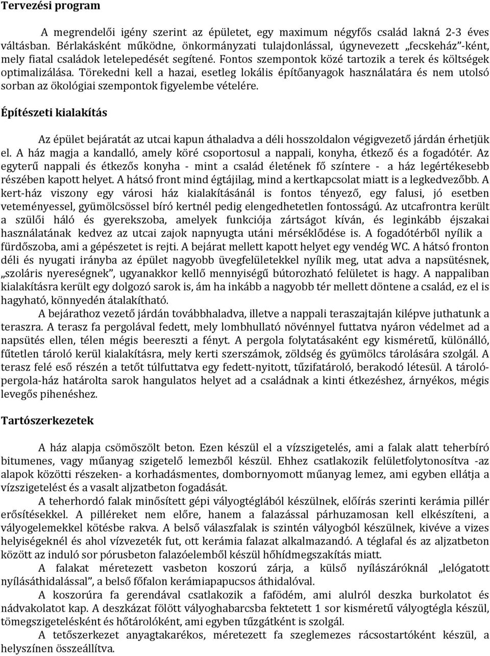 Törekedni kell a hazai, esetleg lokális építőanyagok használatára és nem utolsó sorban az ökológiai szempontok figyelembe vételére.