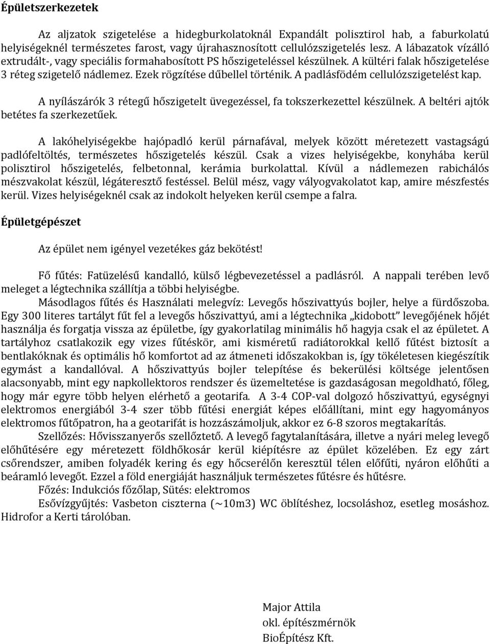 A padlásfödém cellulózszigetelést kap. A nyílászárók 3 rétegű hőszigetelt üvegezéssel, fa tokszerkezettel készülnek. A beltéri ajtók betétes fa szerkezetűek.