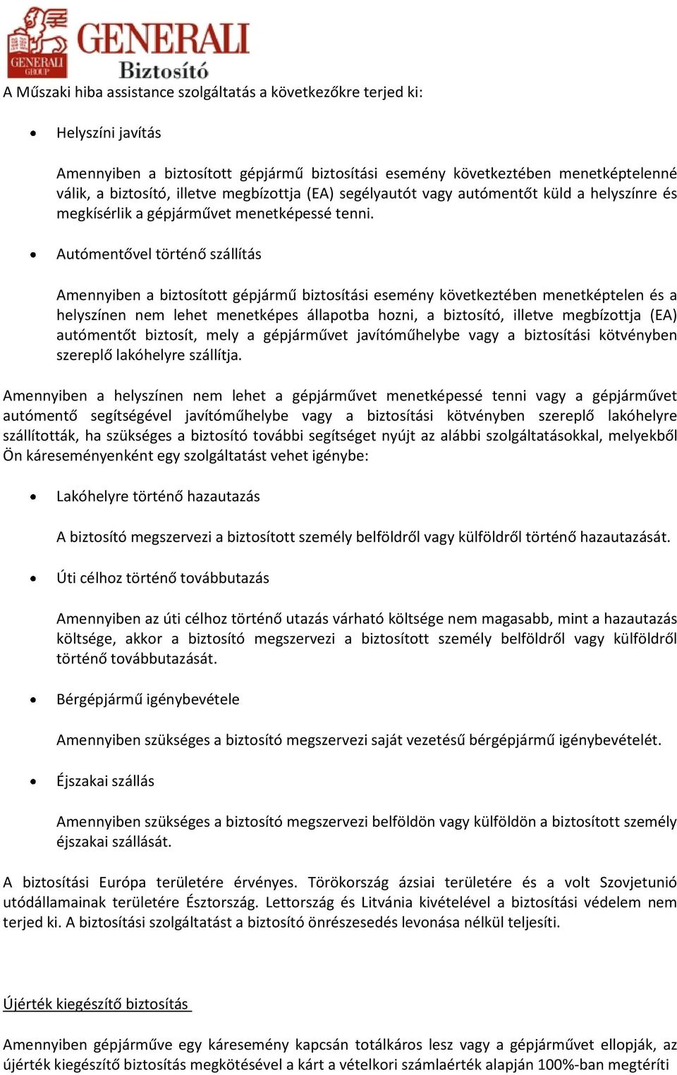 Autómentővel történő szállítás Amennyiben a biztosított gépjármű biztosítási esemény következtében menetképtelen és a helyszínen nem lehet menetképes állapotba hozni, a biztosító, illetve megbízottja