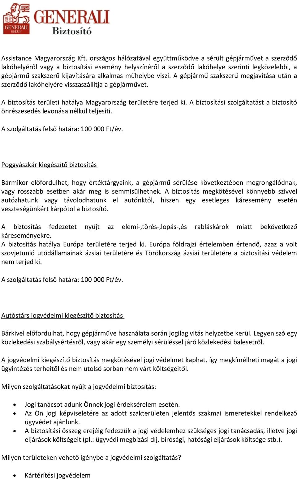 alkalmas műhelybe viszi. A gépjármű szakszerű megjavítása után a szerződő lakóhelyére visszaszállítja a gépjárművet. A biztosítás területi hatálya Magyarország területére terjed ki.