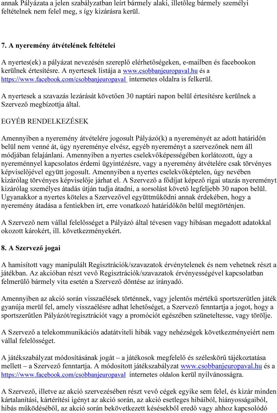 hu és a https://www.facebook.com/csobbanjeuropaval internetes oldalra is felkerül. A nyertesek a szavazás lezárását követően 30 naptári napon belül értesítésre kerülnek a Szervező megbízottja által.