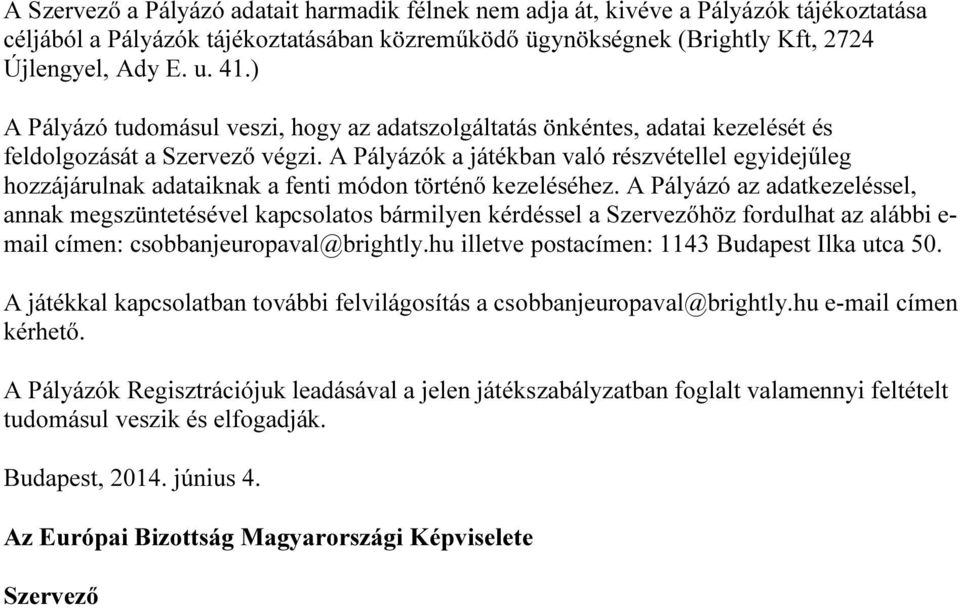 A Pályázók a játékban való részvétellel egyidejűleg hozzájárulnak adataiknak a fenti módon történő kezeléséhez.