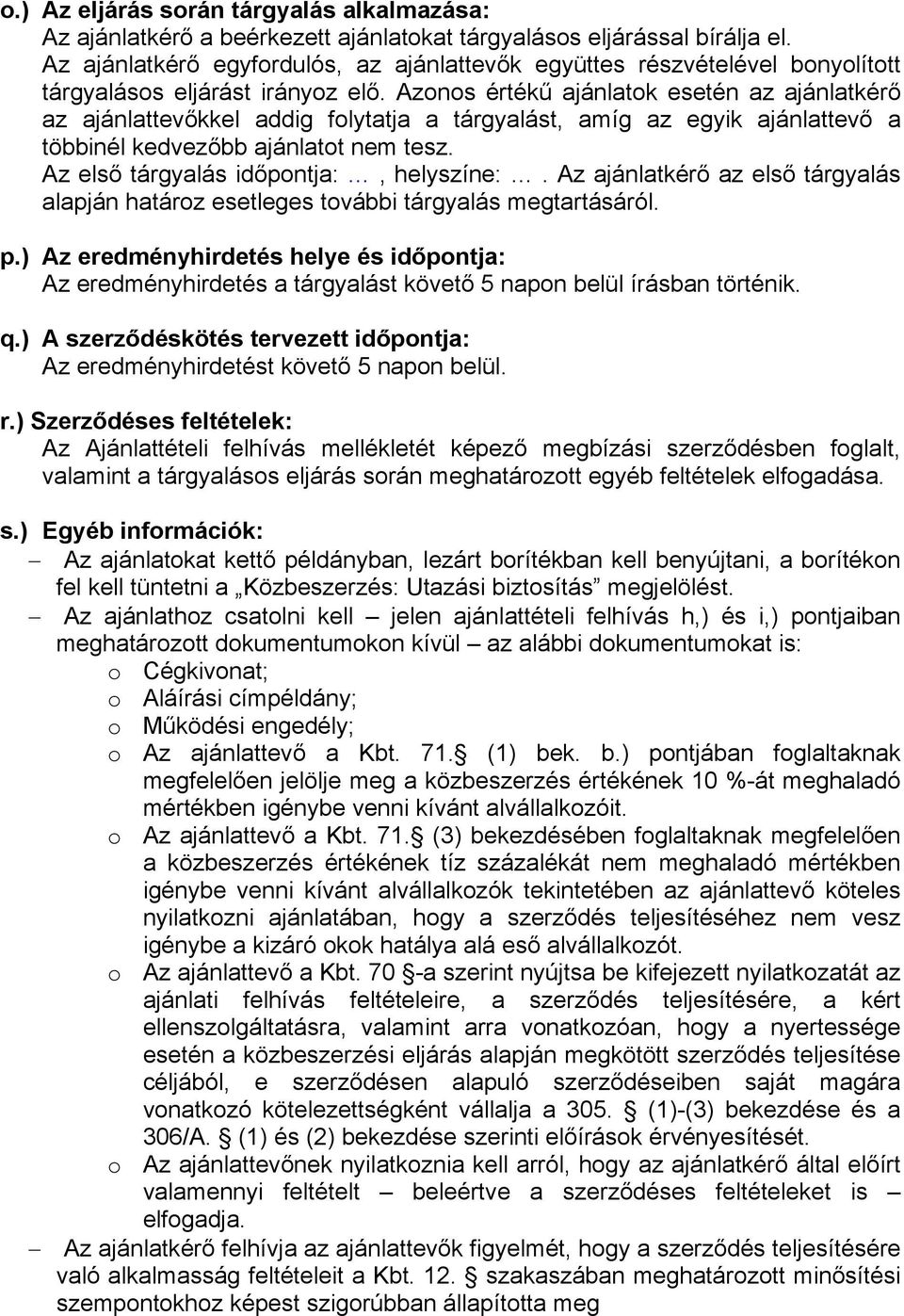 Azonos értékű ajánlatok esetén az ajánlatkérő az ajánlattevőkkel addig folytatja a tárgyalást, amíg az egyik ajánlattevő a többinél kedvezőbb ajánlatot nem tesz.