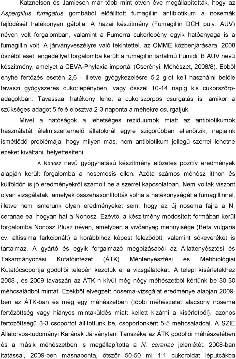 A járványveszélyre való tekintettel, az OMME közbenjárására, 2008 őszétől eseti engedéllyel forgalomba került a fumagillin tartalmú Fumidil B AUV nevű készítmény, amelyet a CEVA-Phylaxia importál