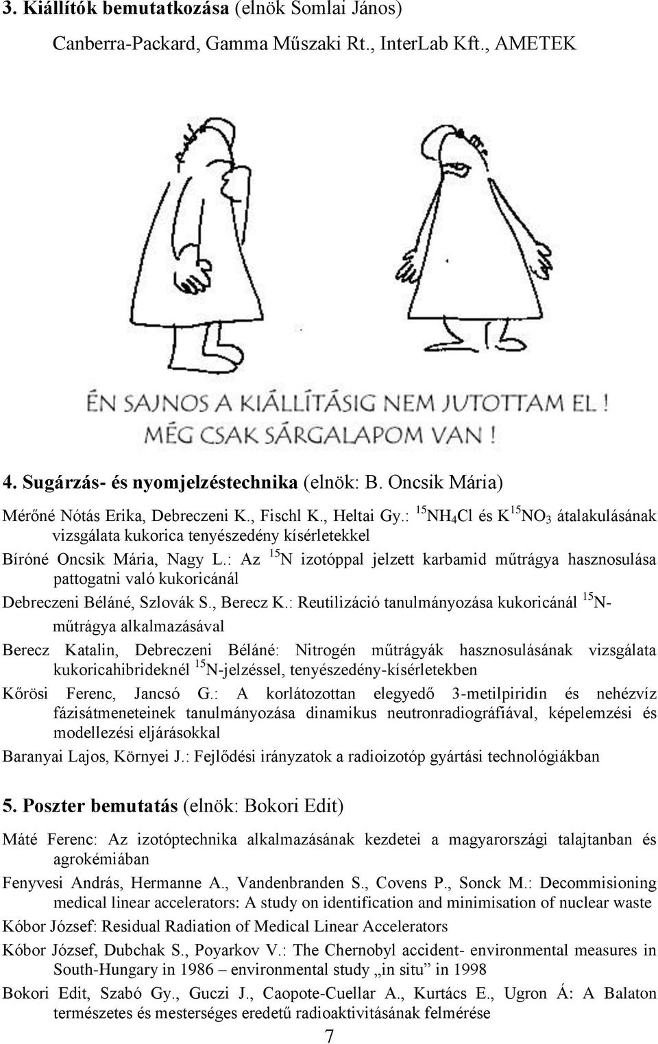 : Az 15 N izotóppal jelzett karbamid műtrágya hasznosulása pattogatni való kukoricánál Debreczeni Béláné, Szlovák S., Berecz K.