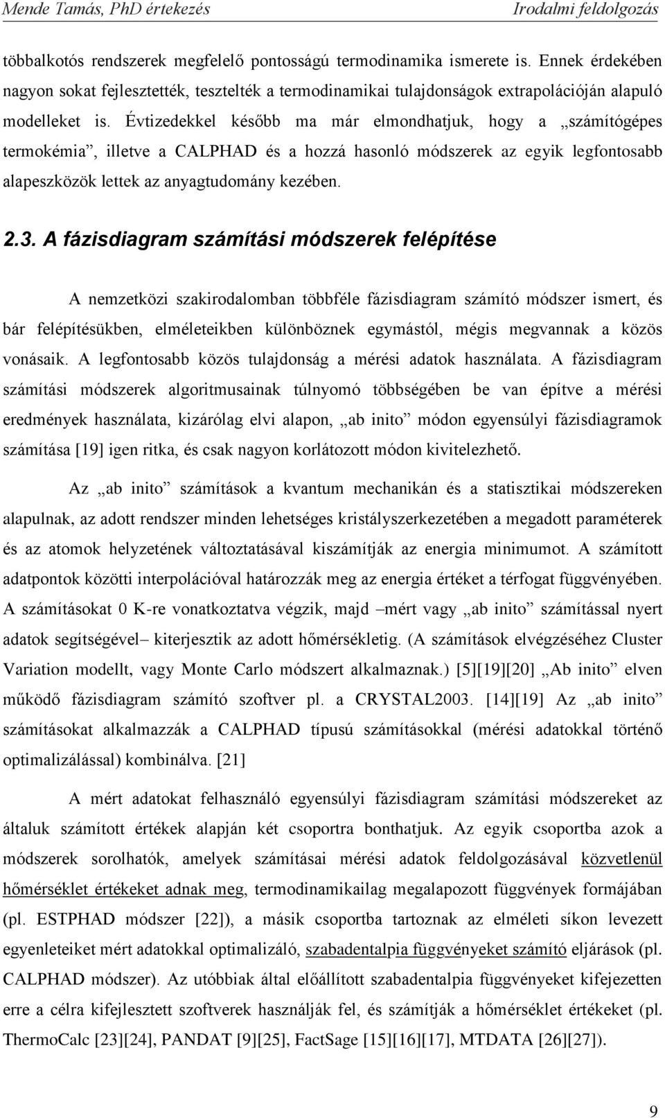 Évtizedekkel később ma már elmondhatjuk hogy a számítógépes termokémia illetve a ALPHAD és a hozzá hasonló módszerek az egyik legfontosabb alapeszközök lettek az anyagtudomány kezében. 2.3.