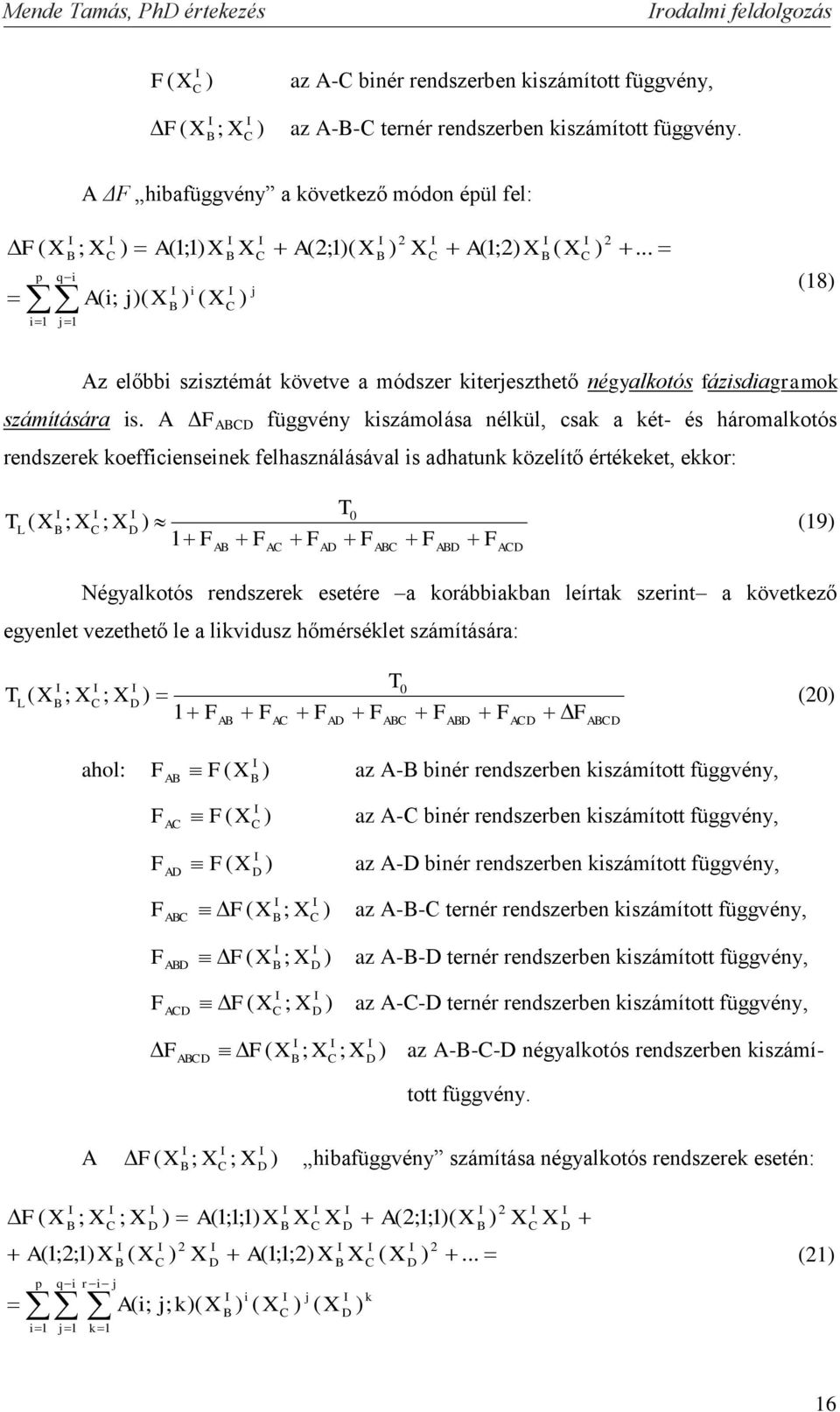 A ΔF AD függvény kiszámolása nélkül sak a két- és háromalkotós rendszerek koeffiienseinek felhasználásával is adhatunk közelítő értékeket ekkor: AD AD A AD A A D L F F F F F F T T ; ; 9 Négyalkotós