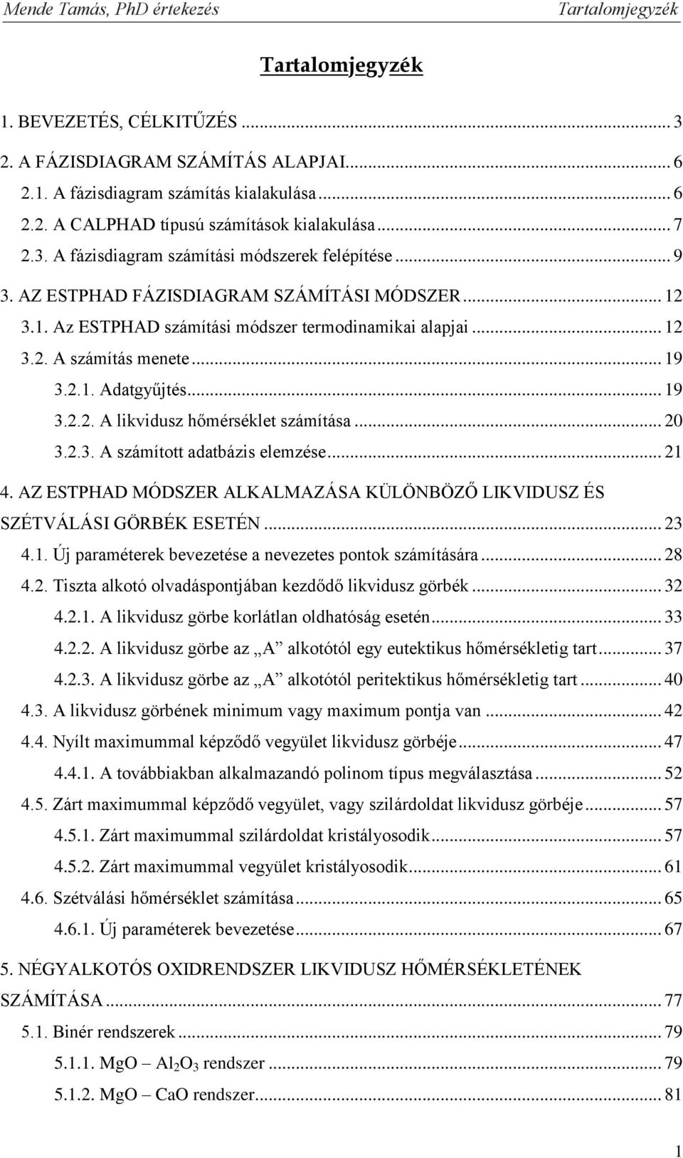 .. 9 3.2.2. A likvidusz hőmérséklet számítása... 2 3.2.3. A számított adatbázis elemzése... 2 4. AZ ESTPHAD MÓDSZER ALKALMAZÁSA KÜLÖNÖZŐ LKVDUSZ ÉS SZÉTVÁLÁS GÖRÉK ESETÉN... 23 4.