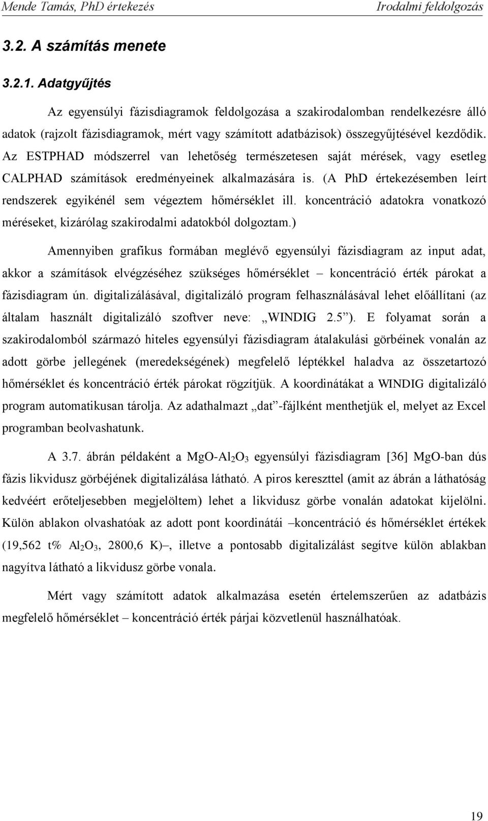 . Adatgyűjtés Az egyensúlyi fázisdiagramok feldolgozása a szakirodalomban rendelkezésre álló adatok rajzolt fázisdiagramok mért vagy számított adatbázisok összegyűjtésével kezdődik.