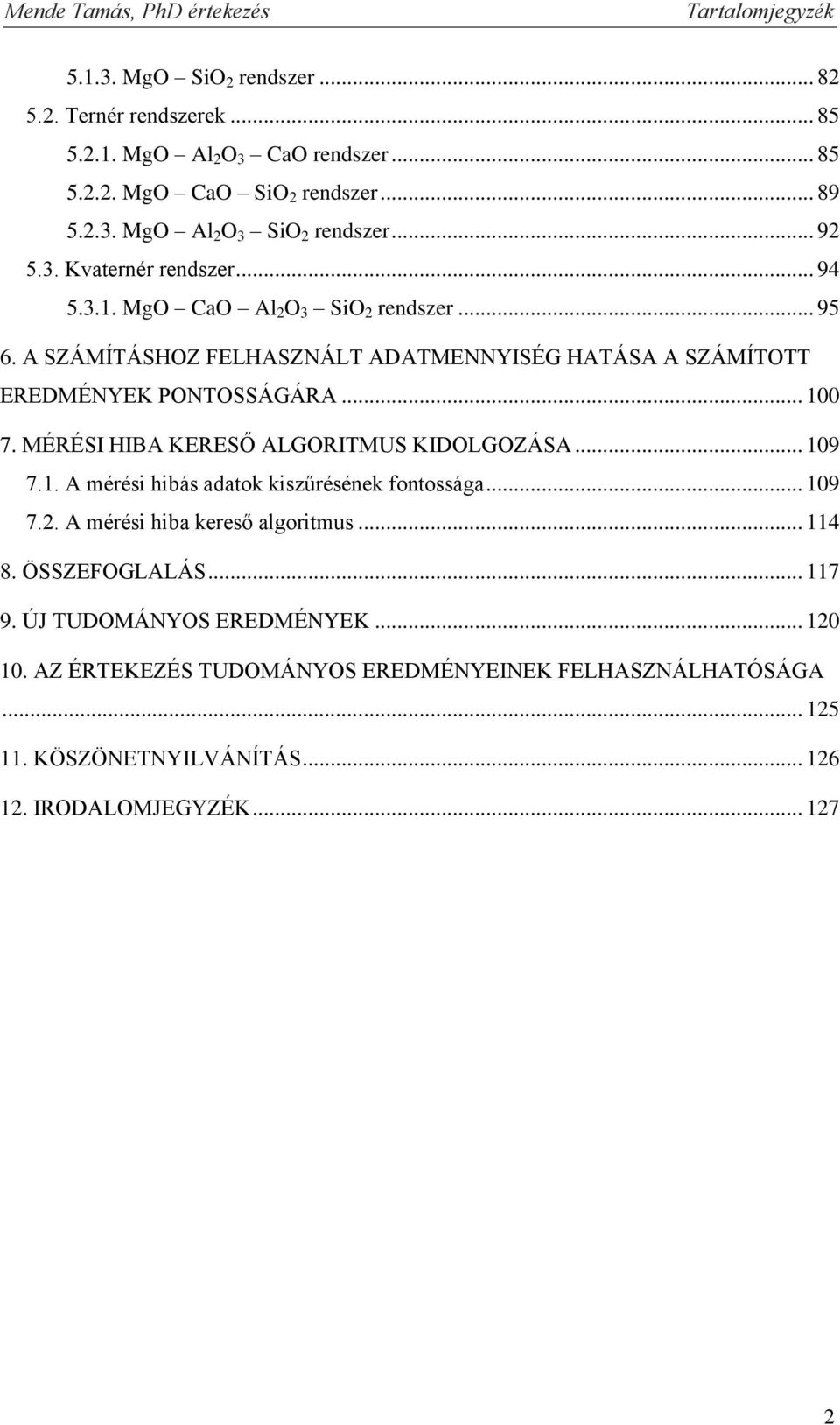 A SZÁMÍTÁSHOZ FELHASZNÁLT ADATMENNYSÉG HATÁSA A SZÁMÍTOTT EREDMÉNYEK PONTOSSÁGÁRA... 7. MÉRÉS HA KERESŐ ALGORTMUS KDOLGOZÁSA... 9 7.