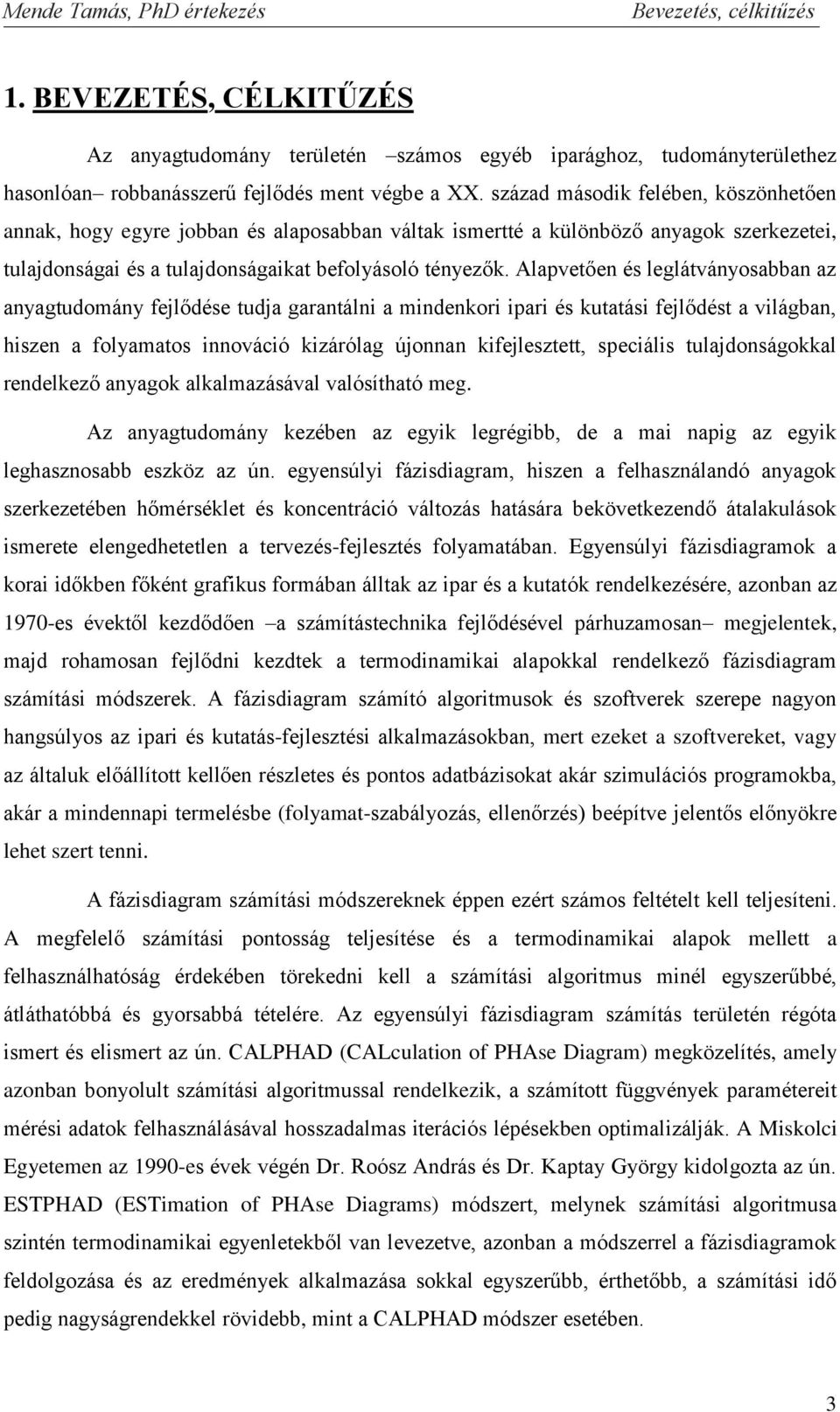 Alapvetően és leglátványosabban az anyagtudomány fejlődése tudja garantálni a mindenkori ipari és kutatási fejlődést a világban hiszen a folyamatos innováió kizárólag újonnan kifejlesztett speiális