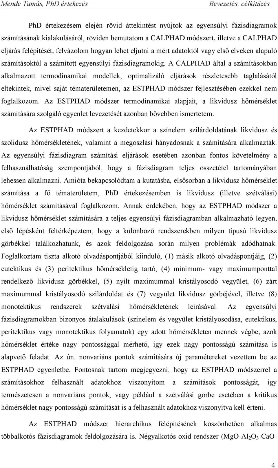 A ALPHAD által a számításokban alkalmazott termodinamikai modellek optimalizáló eljárások részletesebb taglalásától eltekintek mivel saját tématerületemen az ESTPHAD módszer fejlesztésében ezekkel