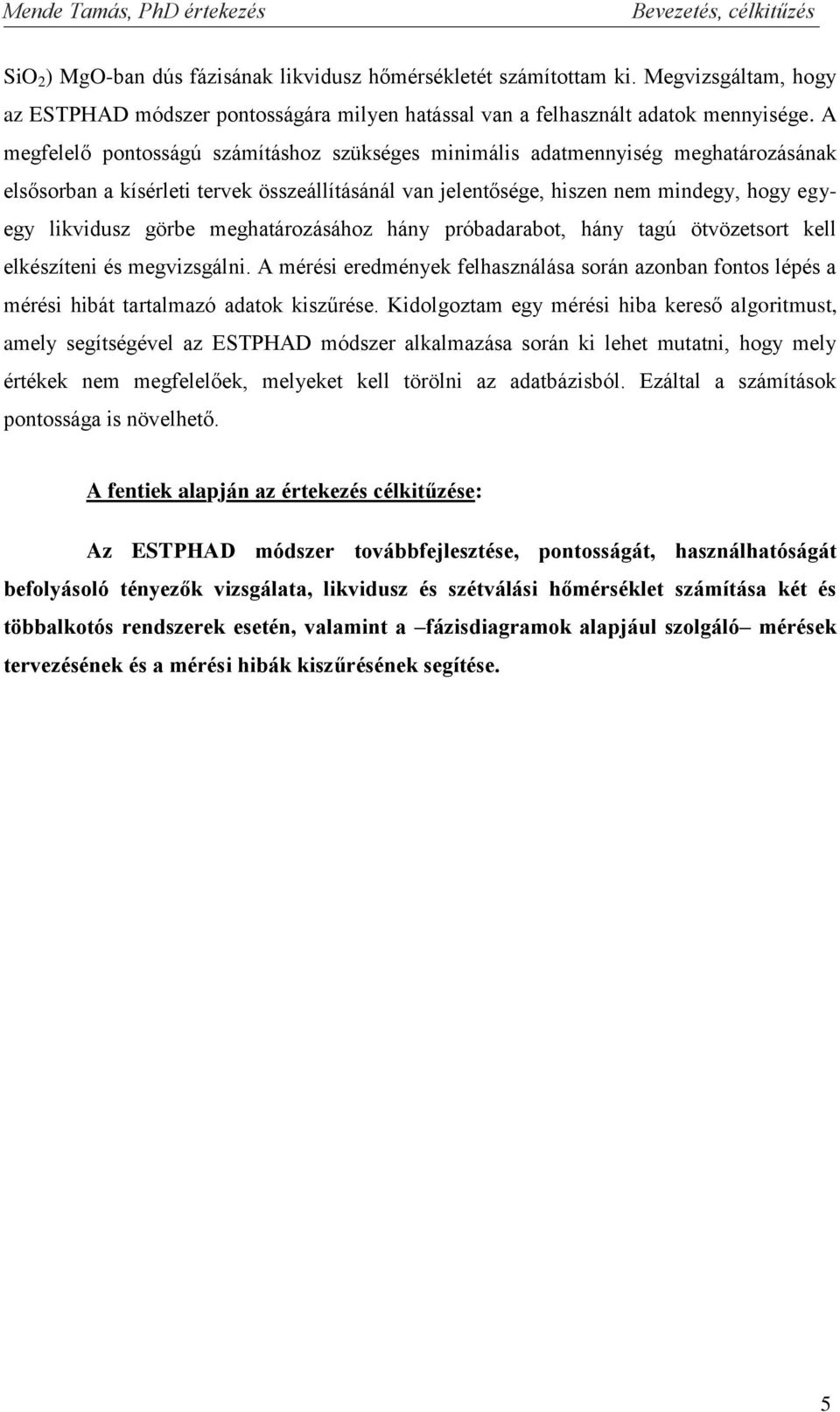 A megfelelő pontosságú számításhoz szükséges minimális adatmennyiség meghatározásának elsősorban a kísérleti tervek összeállításánál van jelentősége hiszen nem mindegy hogy egyegy likvidusz görbe