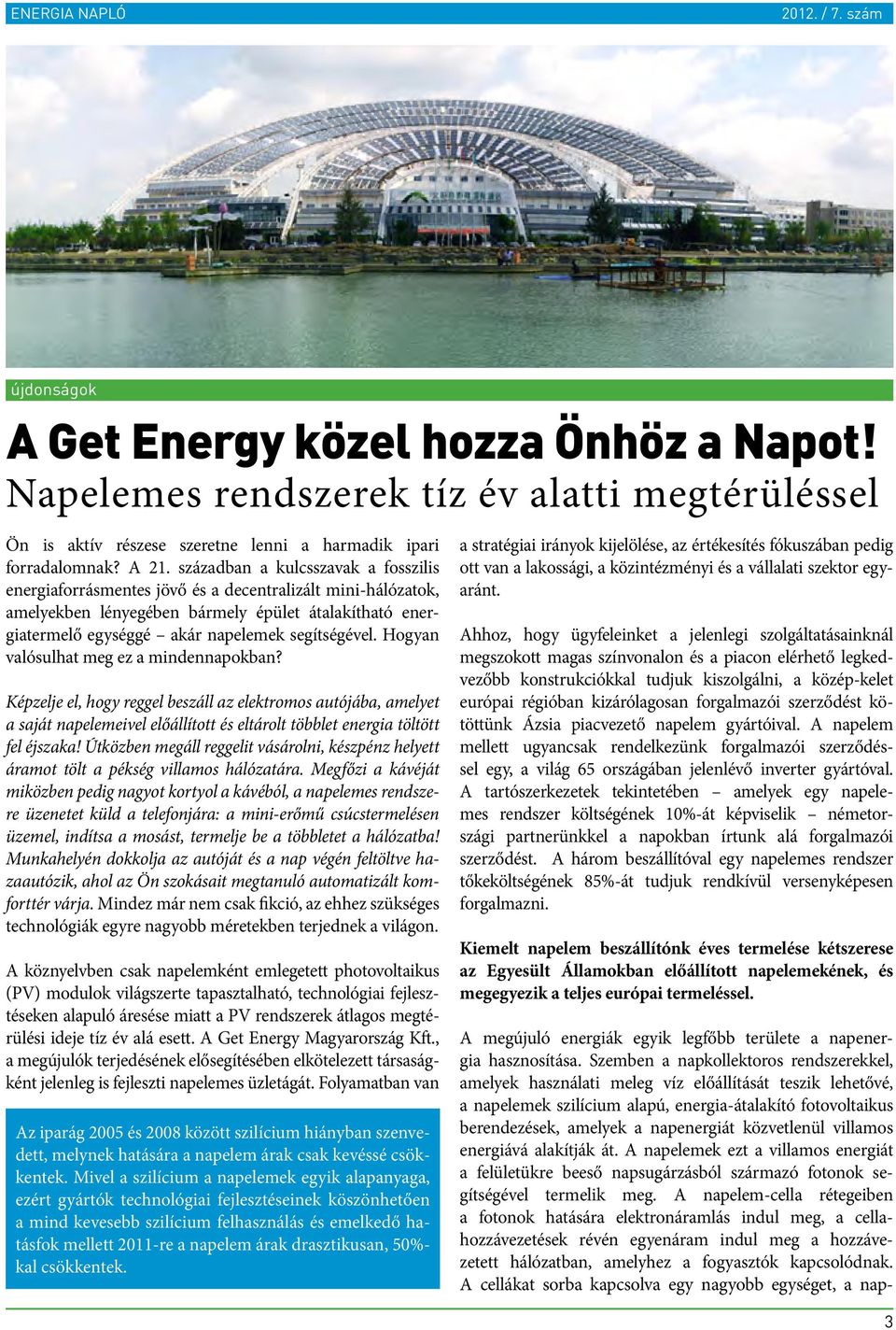 Hogyan valósulhat meg ez a mindennapokban? Képzelje el, hogy reggel beszáll az elektromos autójába, amelyet a saját napelemeivel előállított és eltárolt többlet energia töltött fel éjszaka!