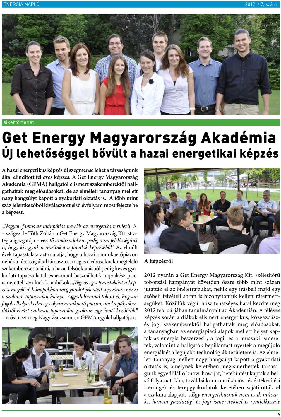 A több mint száz jelentkezőből kiválasztott első évfolyam most fejezte be a képzést. Nagyon fontos az utánpótlás nevelés az energetika területén is.