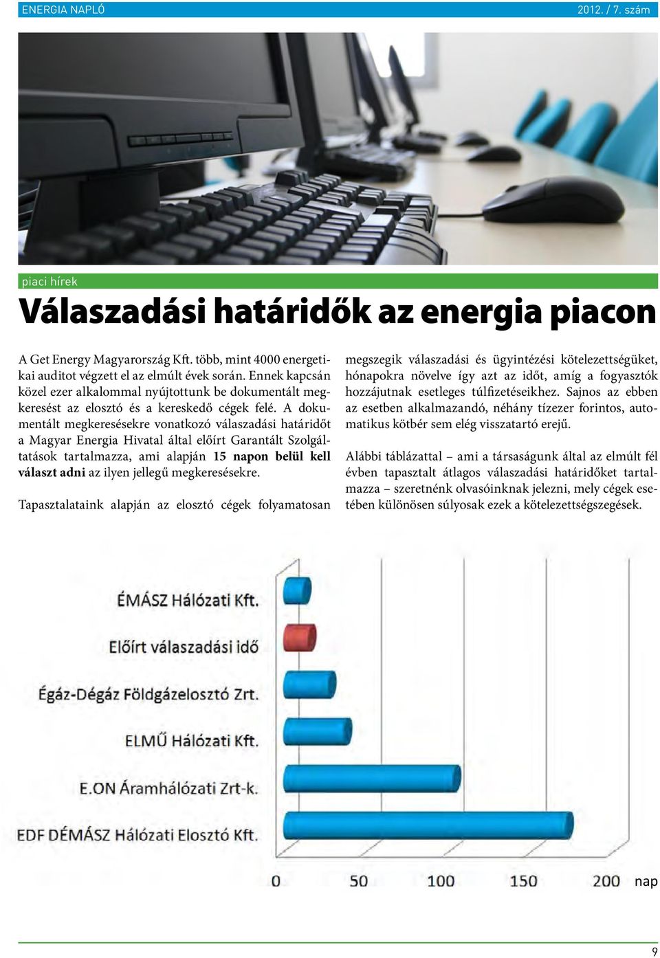 A dokumentált megkeresésekre vonatkozó válaszadási határidőt a Magyar Energia Hivatal által előírt Garantált Szolgáltatások tartalmazza, ami alapján 15 napon belül kell választ adni az ilyen jellegű