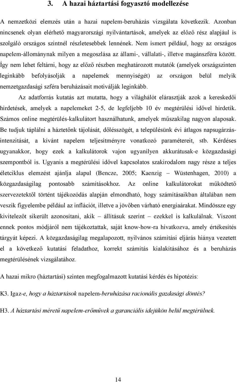 Nem ismert például, hogy az országos napelem-állománynak milyen a megoszlása az állami-, vállalati-, illetve magánszféra között.