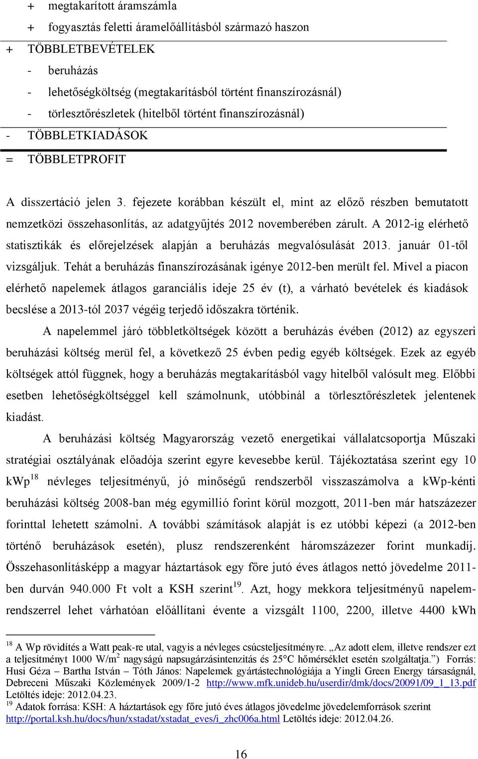 fejezete korábban készült el, mint az előző részben bemutatott nemzetközi összehasonlítás, az adatgyűjtés 2012 novemberében zárult.