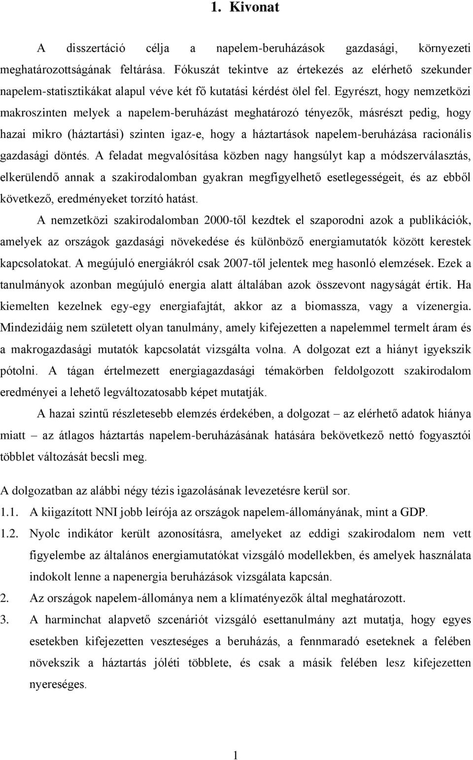 Egyrészt, hogy nemzetközi makroszinten melyek a napelem-beruházást meghatározó tényezők, másrészt pedig, hogy hazai mikro (háztartási) szinten igaz-e, hogy a háztartások napelem-beruházása racionális