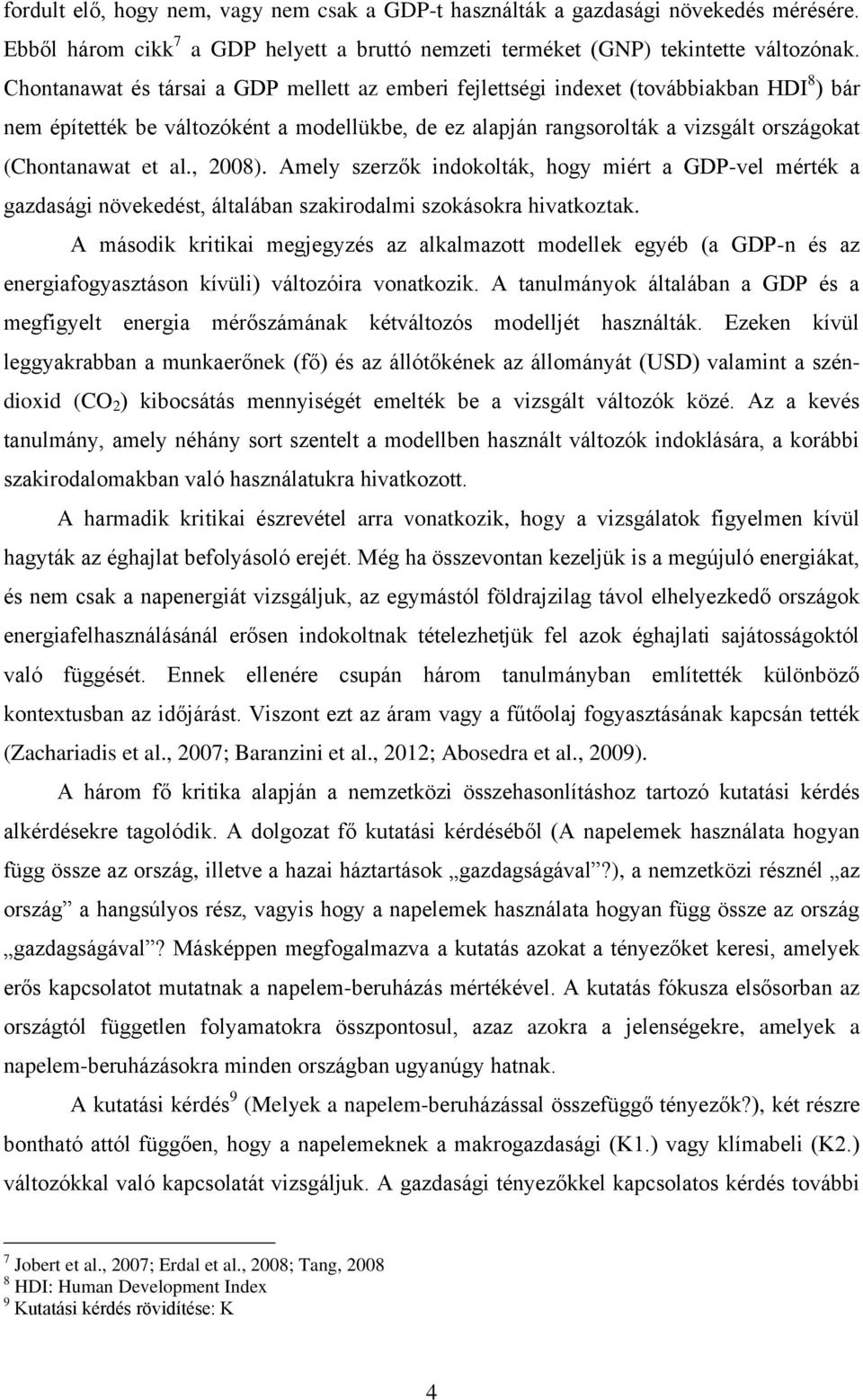 al., 2008). Amely szerzők indokolták, hogy miért a GDP-vel mérték a gazdasági növekedést, általában szakirodalmi szokásokra hivatkoztak.