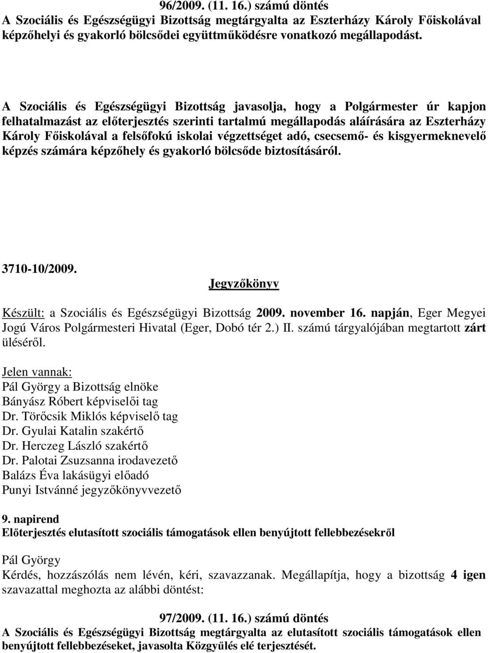 iskolai végzettséget adó, csecsemő- és kisgyermeknevelő képzés számára képzőhely és gyakorló bölcsőde biztosításáról. 3710-10/2009. Jegyzőkönyv Készült: a Szociális és Egészségügyi Bizottság 2009.