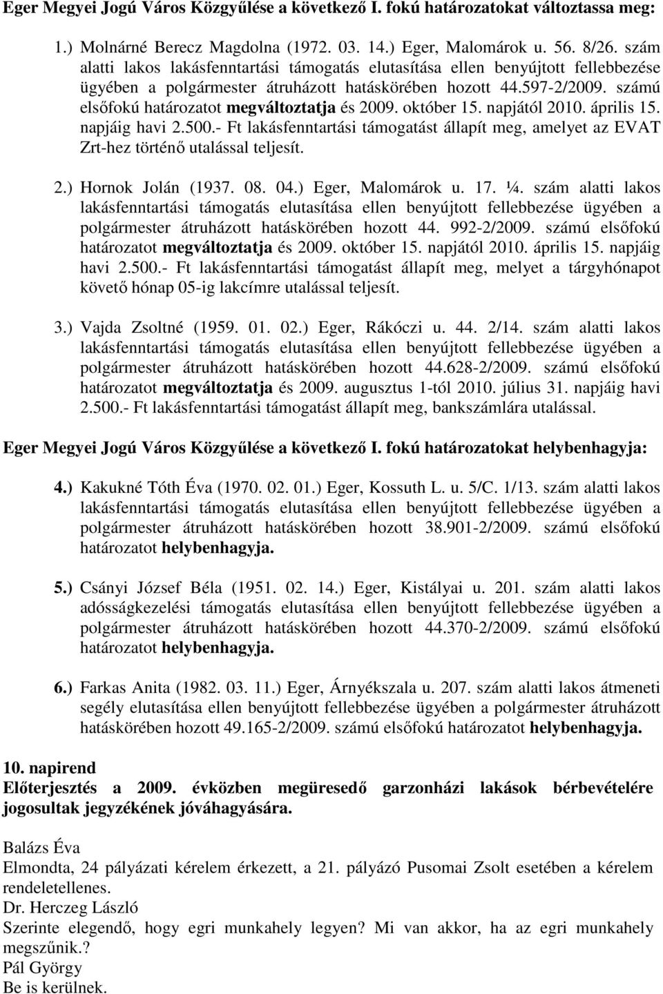 számú elsőfokú határozatot megváltoztatja és 2009. október 15. napjától 2010. április 15. napjáig havi 2.500.