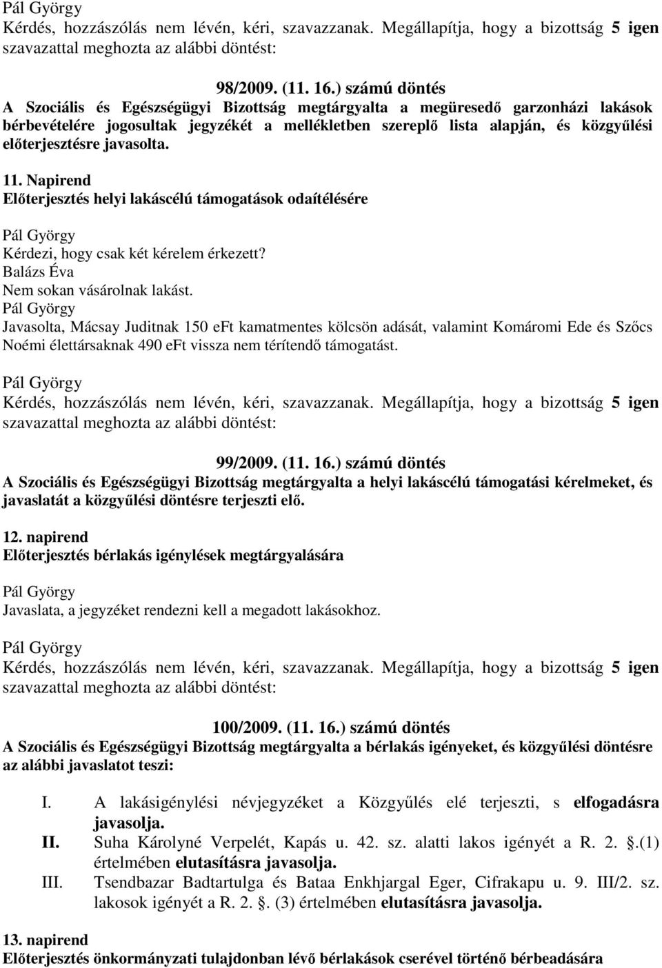 előterjesztésre javasolta. 11. Napirend Előterjesztés helyi lakáscélú támogatások odaítélésére Kérdezi, hogy csak két kérelem érkezett? Balázs Éva Nem sokan vásárolnak lakást.