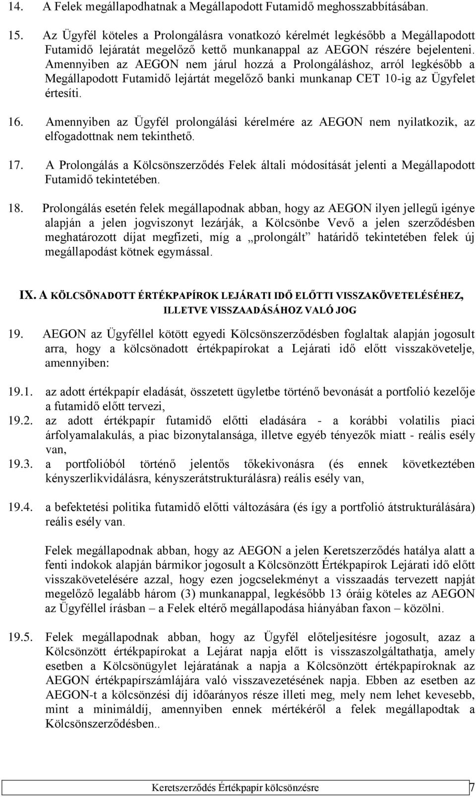 Amennyiben az AEGON nem járul hozzá a Prolongáláshoz, arról legkésőbb a Megállapodott Futamidő lejártát megelőző banki munkanap CET 10-ig az Ügyfelet értesíti. 16.