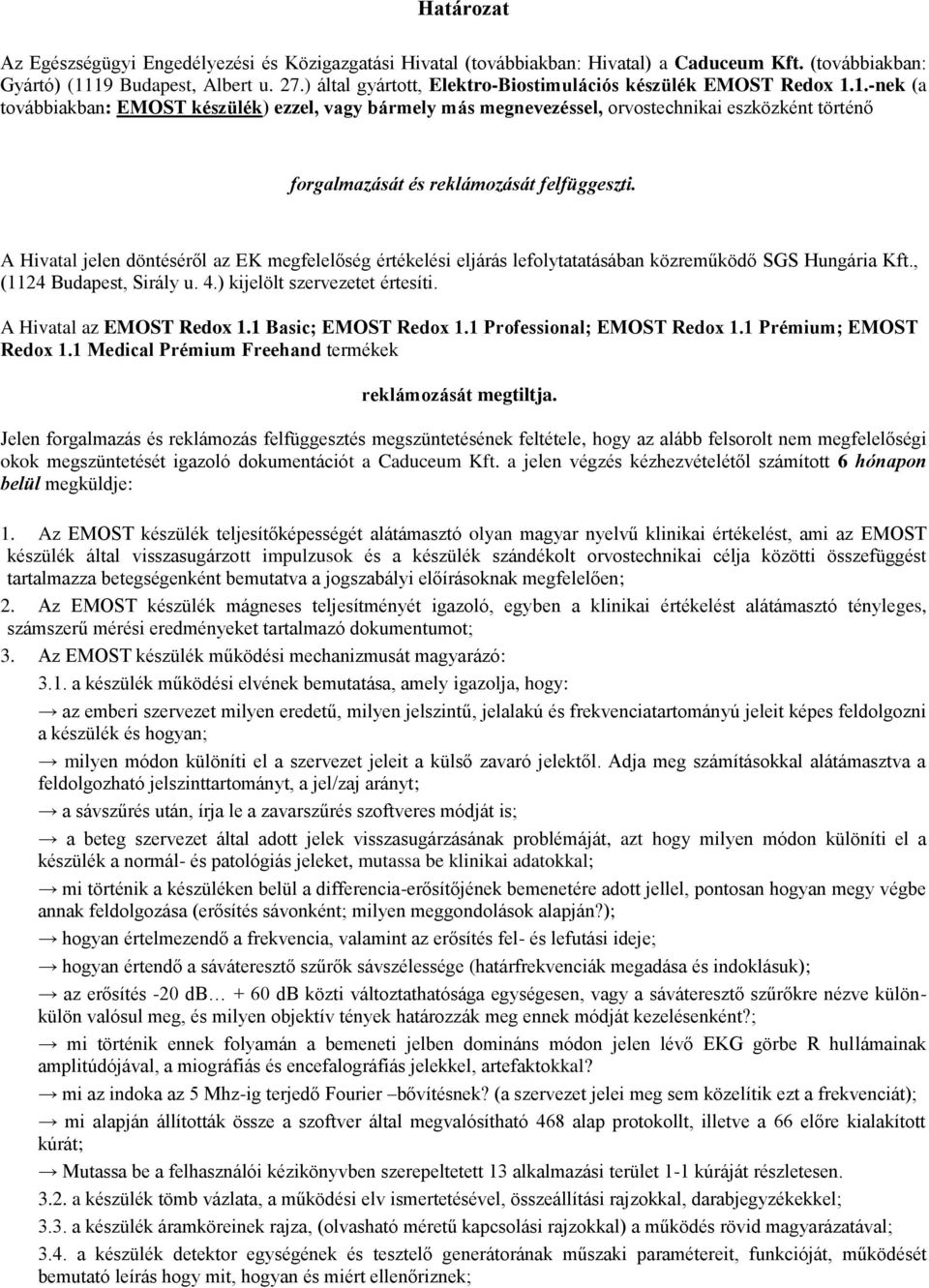 1.-nek (a továbbiakban: EMOST készülék) ezzel, vagy bármely más megnevezéssel, orvostechnikai eszközként történő forgalmazását és reklámozását felfüggeszti.