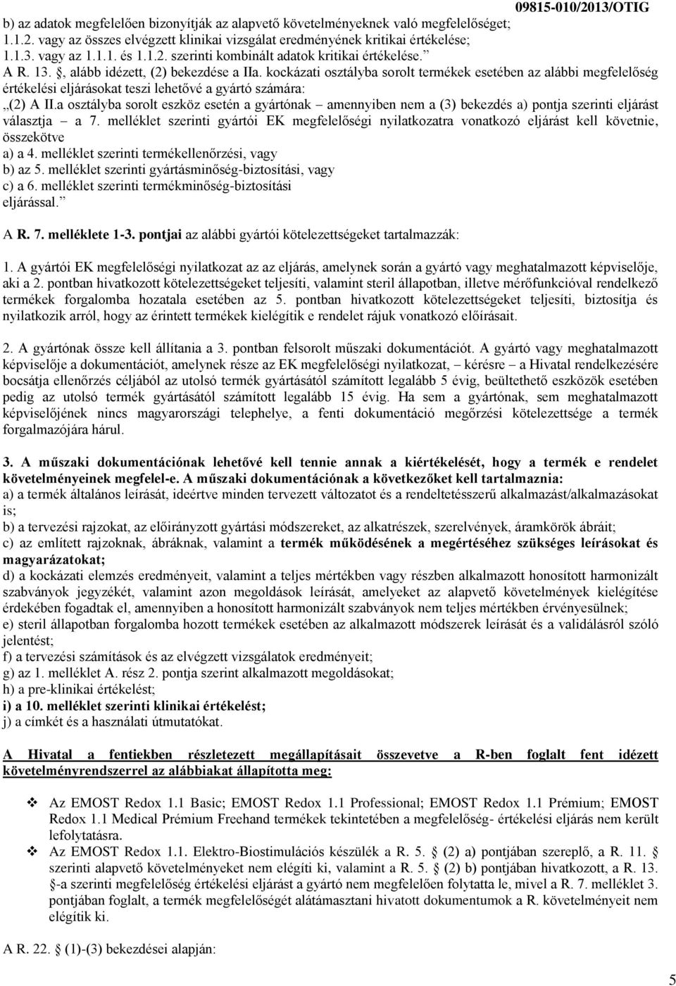 kockázati osztályba sorolt termékek esetében az alábbi megfelelőség értékelési eljárásokat teszi lehetővé a gyártó számára: (2) A II.