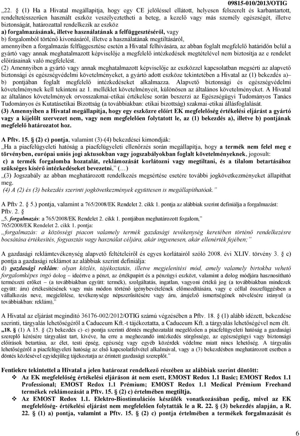 megtiltásáról, amennyiben a forgalmazás felfüggesztése esetén a Hivatal felhívására, az abban foglalt megfelelő határidőn belül a gyártó vagy annak meghatalmazott képviselője a megfelelő intézkedések