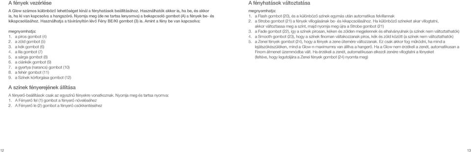 a piros gombot (4) 2. a zöld gombot (5) 3. a kék gombot (6) 4. a lila gombot (7) 5. a sárga gombot (8) 6. a ciánkék gombot (9) 7. a gyertya (narancs) gombot (10) 8. a fehér gombot (11) 9.