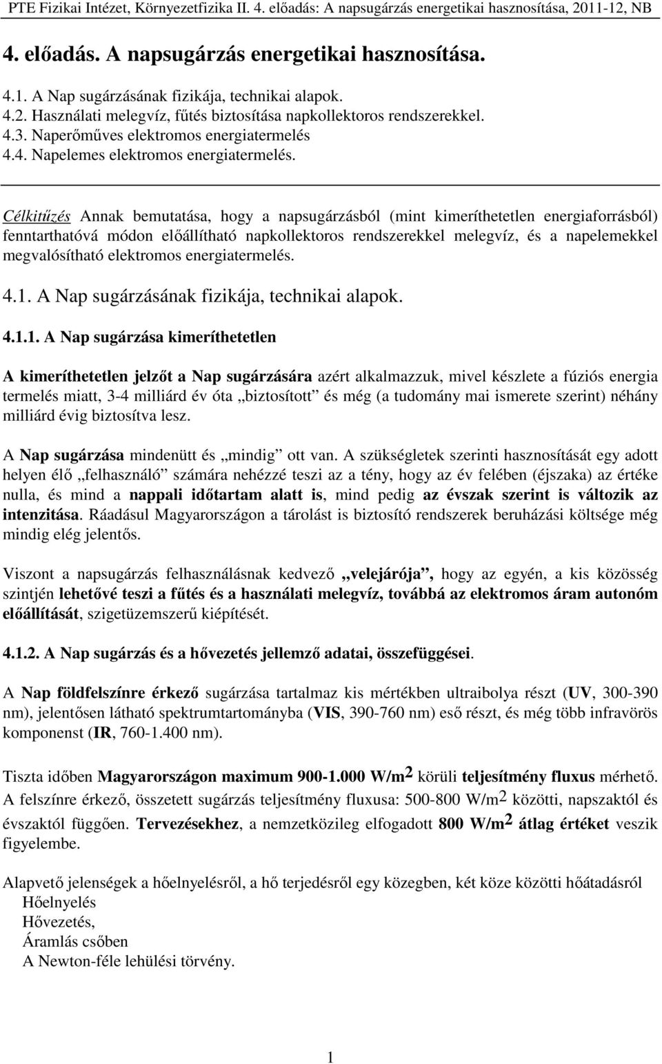 Célkitűzés Annak bemutatása, hogy a napsugárzásból (mint kimeríthetetlen energiaforrásból) fenntarthatóvá módon előállítható napkollektoros rendszerekkel melegvíz, és a napelemekkel megvalósítható