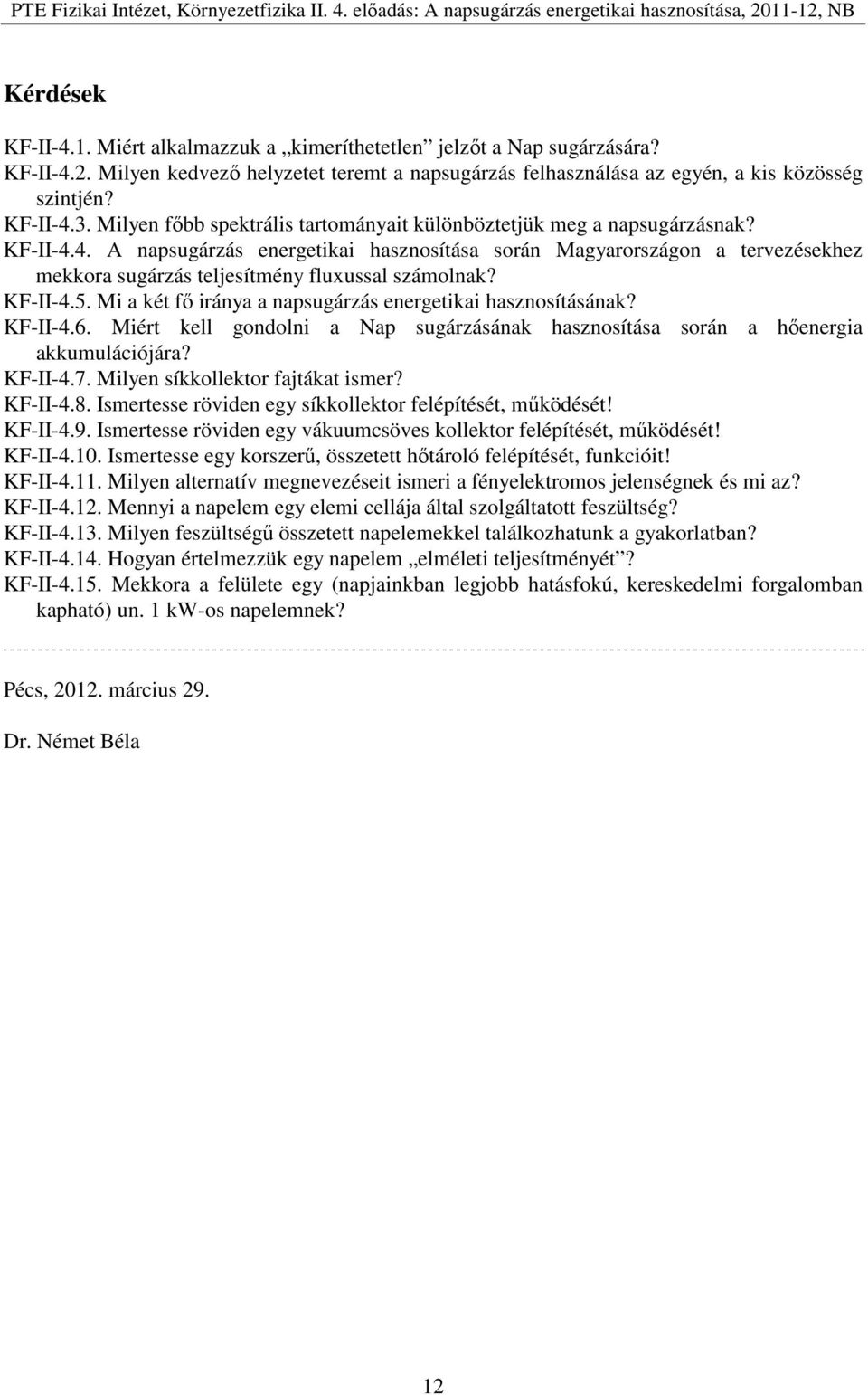 4. A napsugárzás energetikai hasznosítása során Magyarországon a tervezésekhez mekkora sugárzás teljesítmény fluxussal számolnak? 4.5. Mi a két fő iránya a napsugárzás energetikai hasznosításának? 4.6.