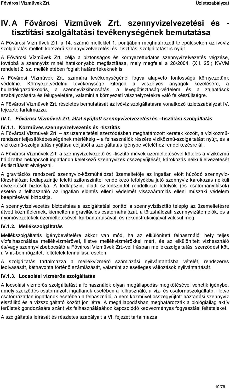 célja a biztonságos és környezettudatos szennyvízelvezetés végzése, továbbá a szennyvíz minél hatékonyabb megtisztítása, mely megfelel a 28/2004. (XII. 25.) KVVM rendelet 2. sz. mellékletében foglalt határértékeknek is.