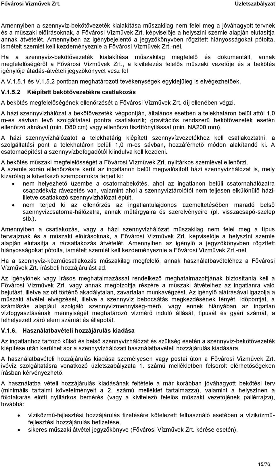 Amennyiben az igénybejelentő a jegyzőkönyvben rögzített hiányosságokat pótolta, ismételt szemlét kell kezdeményeznie a Fővárosi Vízművek Zrt.-nél.