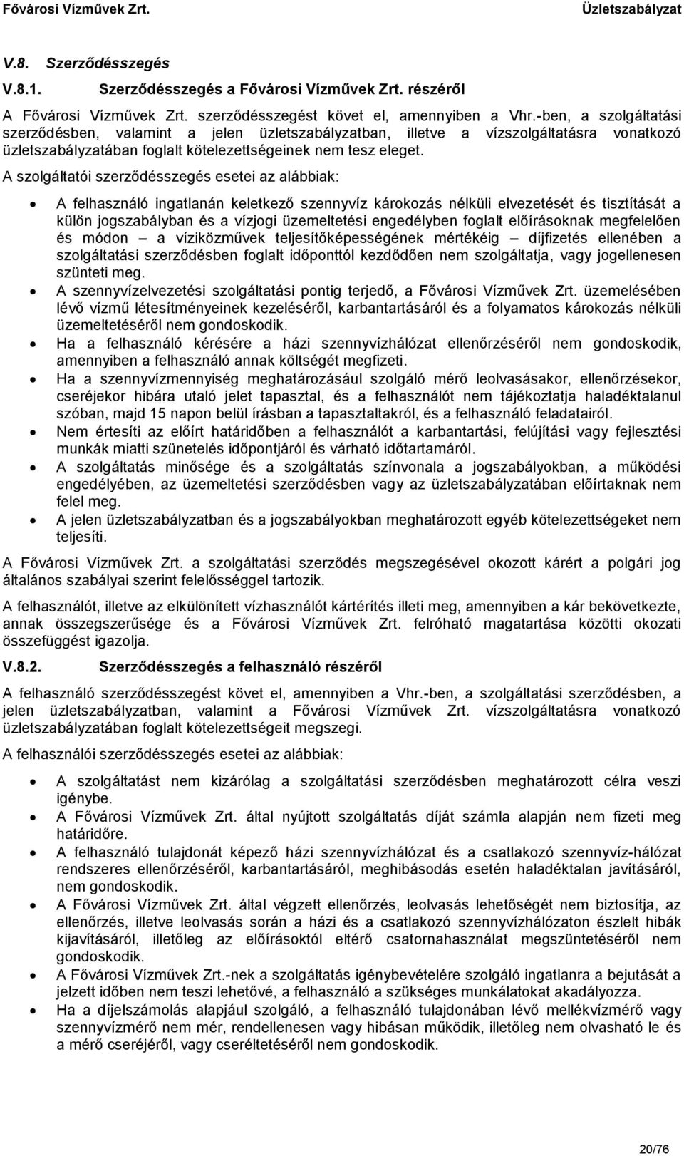 A szolgáltatói szerződésszegés esetei az alábbiak: A felhasználó ingatlanán keletkező szennyvíz károkozás nélküli elvezetését és tisztítását a külön jogszabályban és a vízjogi üzemeltetési