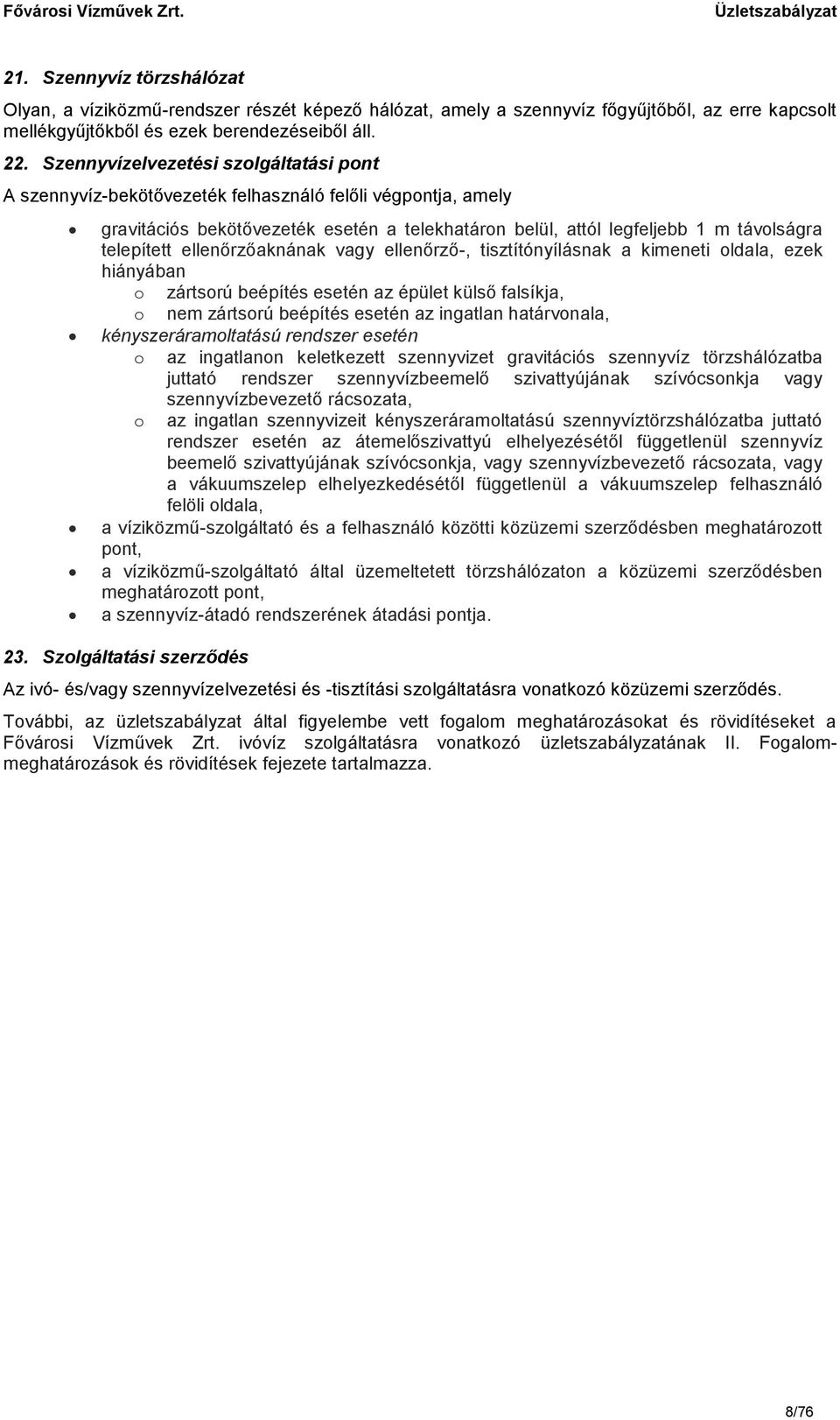 ellenőrzőaknának vagy ellenőrző-, tisztítónyílásnak a kimeneti oldala, ezek hiányában o zártsorú beépítés esetén az épület külső falsíkja, o nem zártsorú beépítés esetén az ingatlan határvonala,