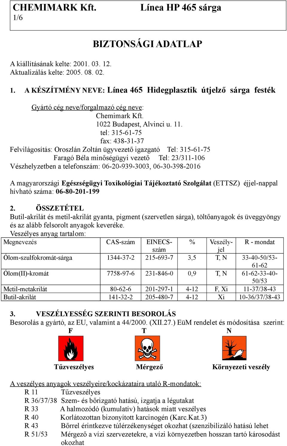 tel: 315-61-75 fax: 438-31-37 Felvilágosítás: Oroszlán Zoltán ügyvezető igazgató Tel: 315-61-75 Faragó Béla minőségügyi vezető Tel: 23/311-106 Vészhelyzetben a telefonszám: 06-20-939-3003,