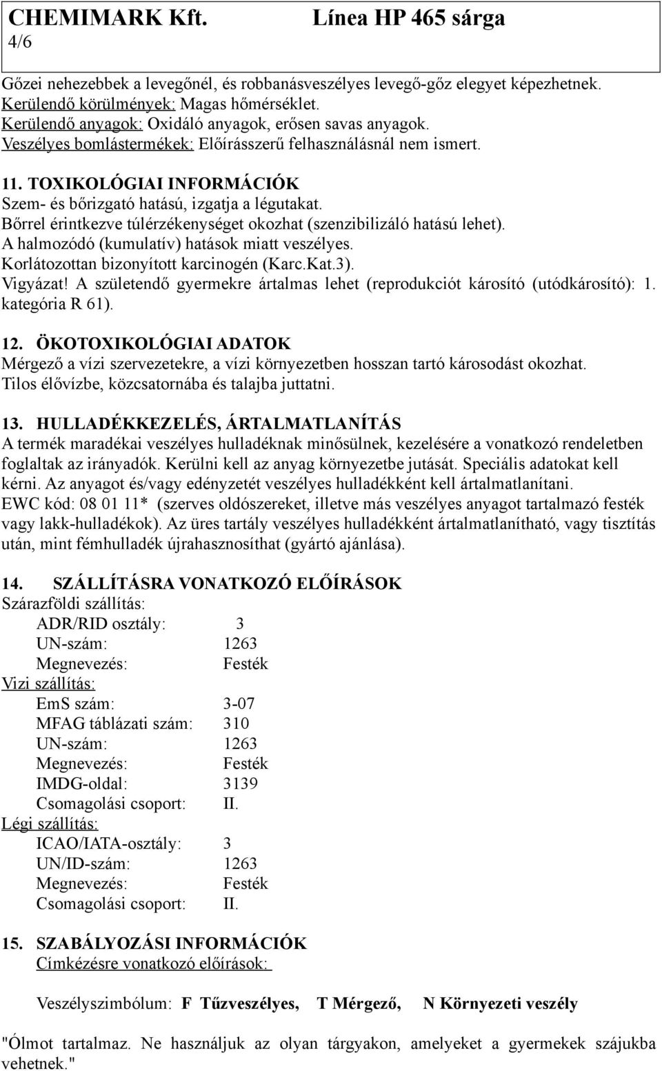 Bőrrel érintkezve túlérzékenységet okozhat (szenzibilizáló hatású lehet). A halmozódó (kumulatív) hatások miatt veszélyes. Korlátozottan bizonyított karcinogén (Karc.Kat.3). Vigyázat!