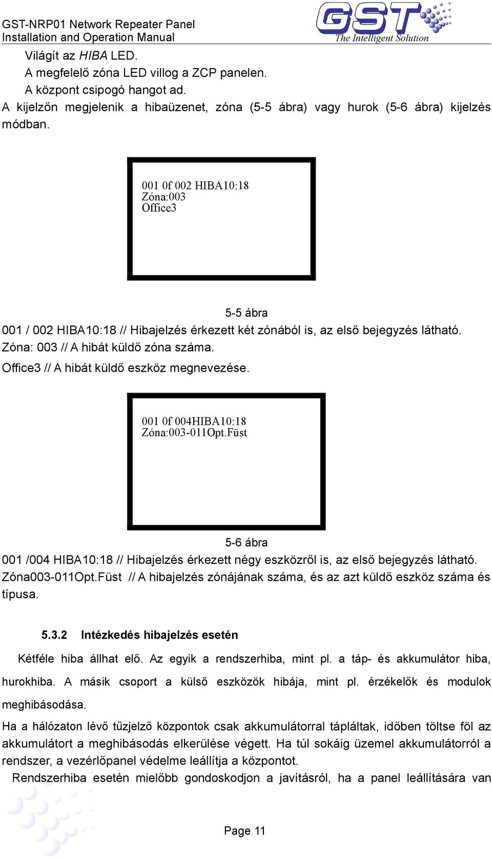 Office3 // A hibát küldő eszköz megnevezése. 001 0f 004HIBA10:18 Zóna:003-011Opt.Füst 5-6 ábra 001 /004 HIBA10:18 // Hibajelzés érkezett négy eszközről is, az első bejegyzés látható. Zóna003-011Opt.