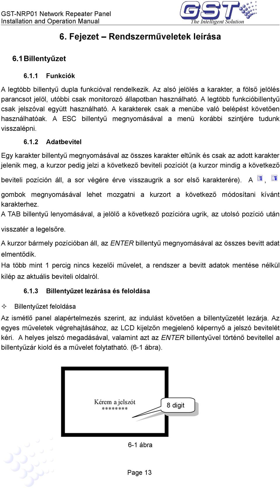 A karakterek csak a menübe való belépést követően használhatóak. A ESC billentyű megnyomásával a menü korábbi szintjére tudunk visszalépni. 6.1.