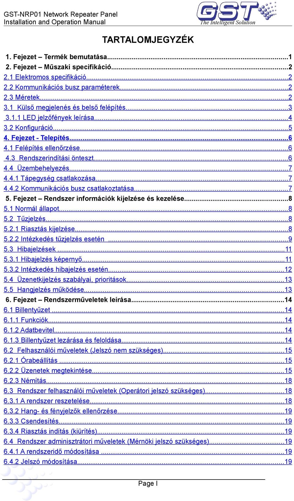 ..7 4.4.1 Tápegység csatlakozása...7 4.4.2 Kommunikációs busz csatlakoztatása...7 5. Fejezet Rendszer információk kijelzése és kezelése...8 5.1 Normál állapot...8 5.2 Tűzjelzés...8 5.2.1 Riasztás kijelzése.