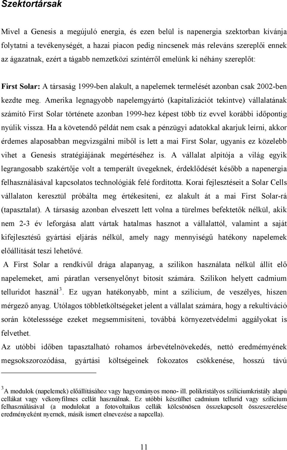 Amerika legnagyobb napelemgyártó (kapitalizációt tekintve) vállalatának számító First Solar története azonban 1999-hez képest több tíz evvel korábbi időpontig nyúlik vissza.